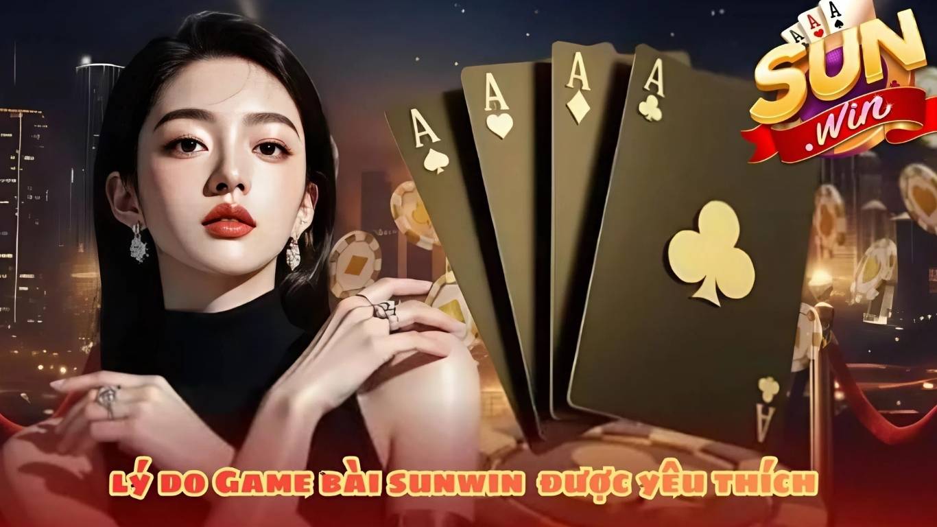Lý do game bài Sunwin luôn được ưa chuộng Lý do game bài Sunwin luôn được ưa chuộng