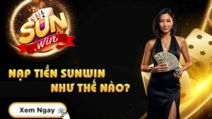 Quy trình nạp tiền Sunwin với 3 bước đơn giản 