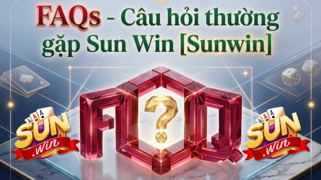 FAQs - Câu Hỏi Thường Gặp Về Sun Win [Sunwin]